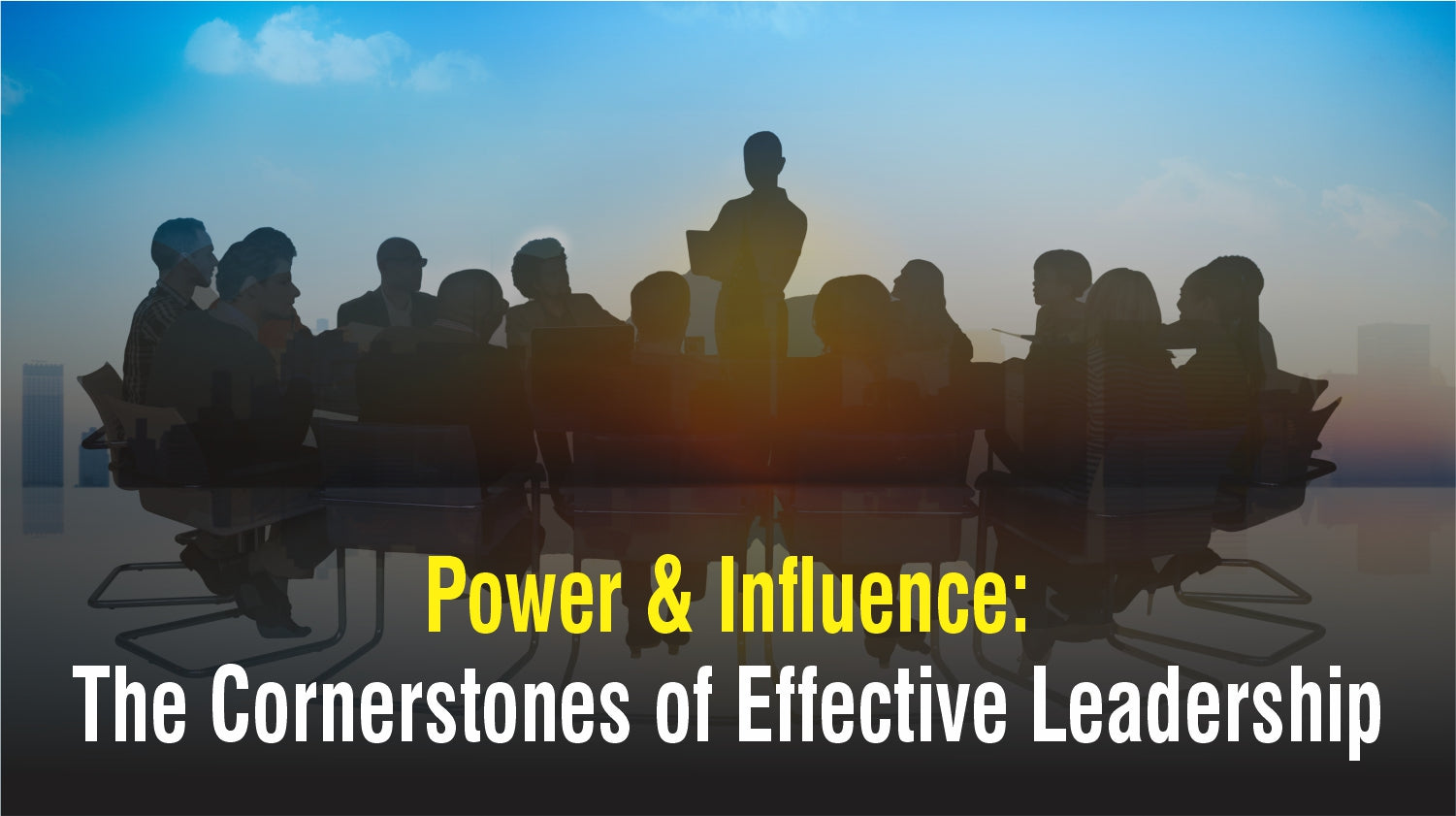 Power & Influence: The Cornerstones of Effective Leadership