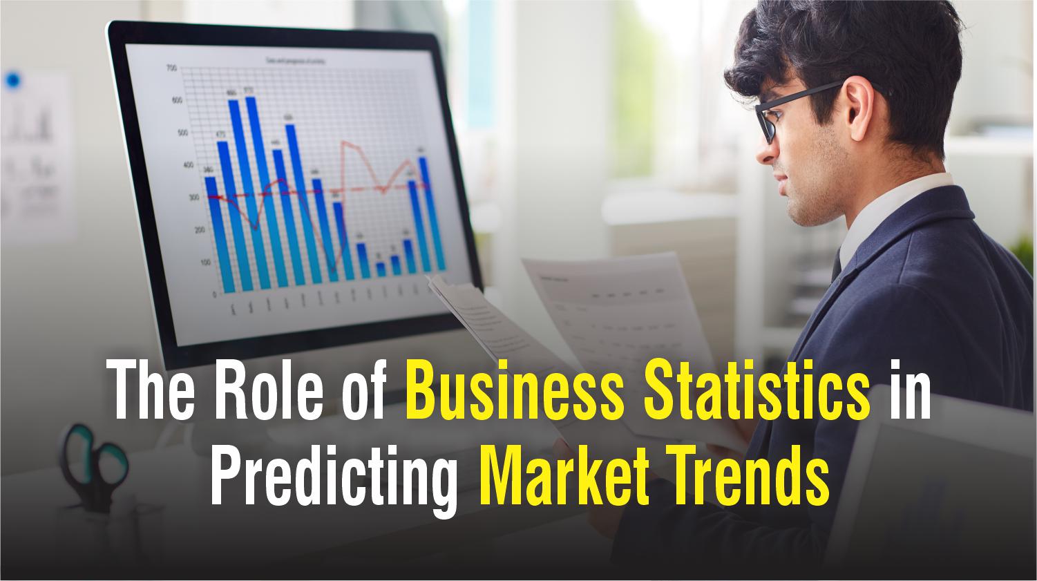 The Role of Business Statistics in Predicting Market Trends