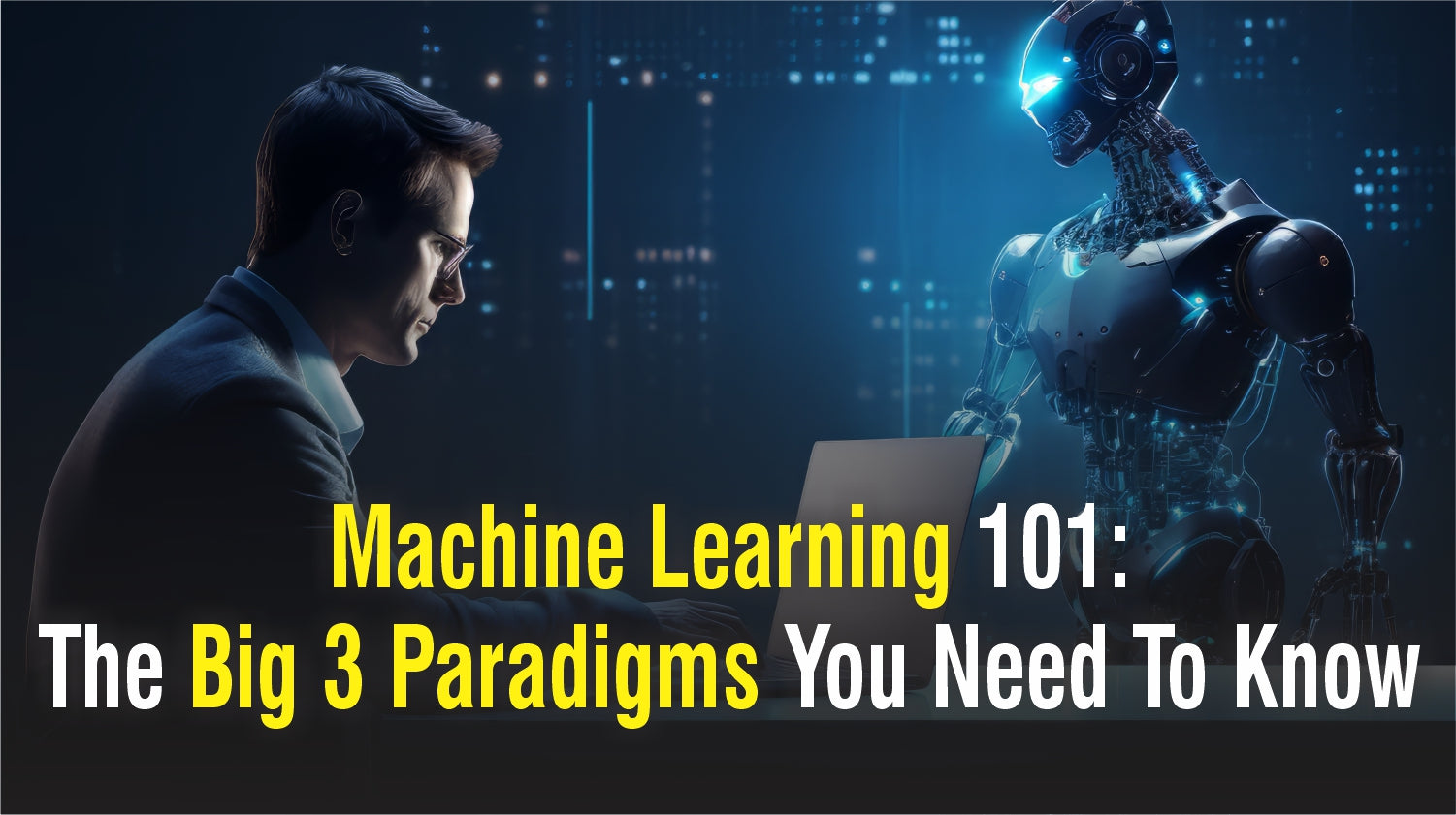 Machine Learning 101: The Big 3 Paradigms You Need To Know