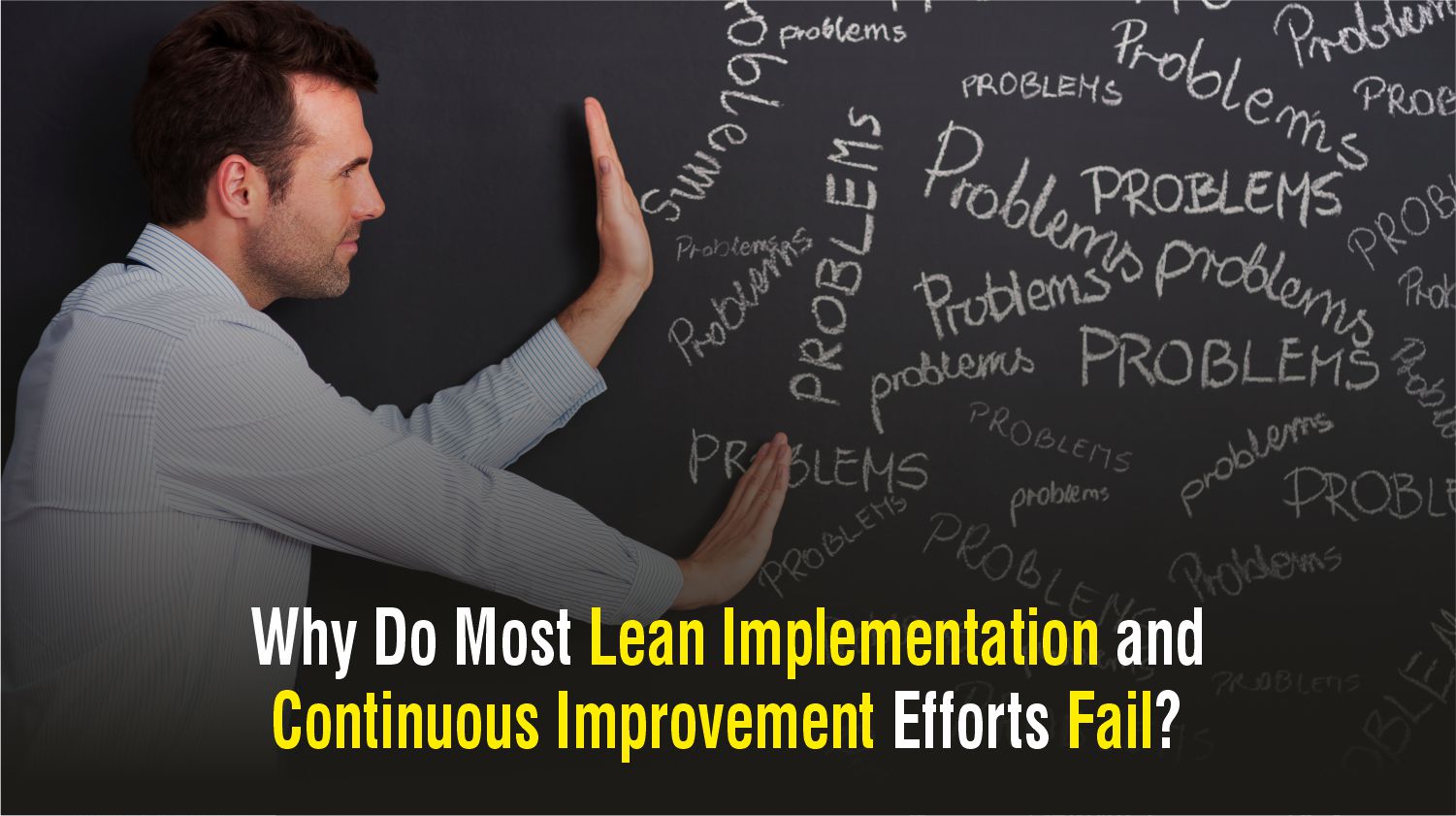 Why Do Most Lean Implementation and Continuous Improvement Efforts Fail?